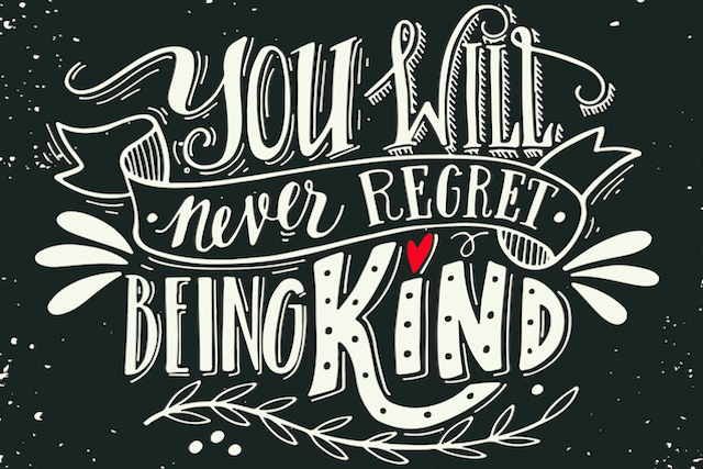 You Will Never Regret Being Kind