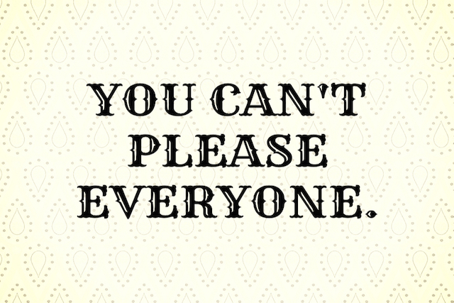 You Can't Please Everyone