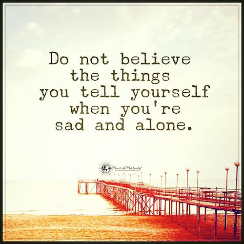 Do not believe the things you tell yourself