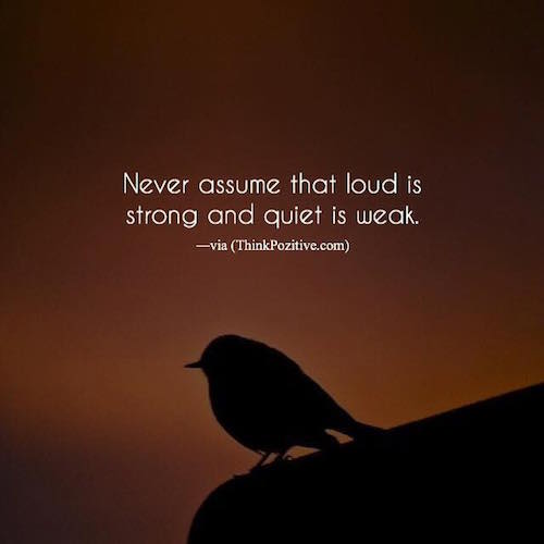 Never Assume That Loud Is Strong - Tiny Buddha