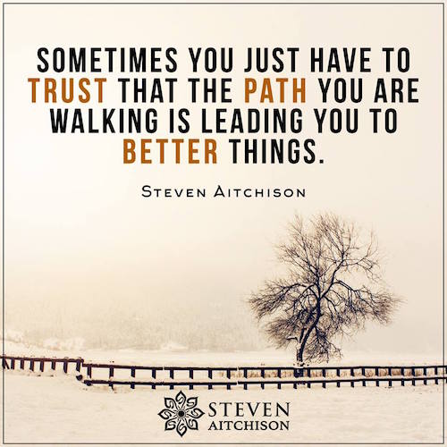 The path you're on is leading to better things
