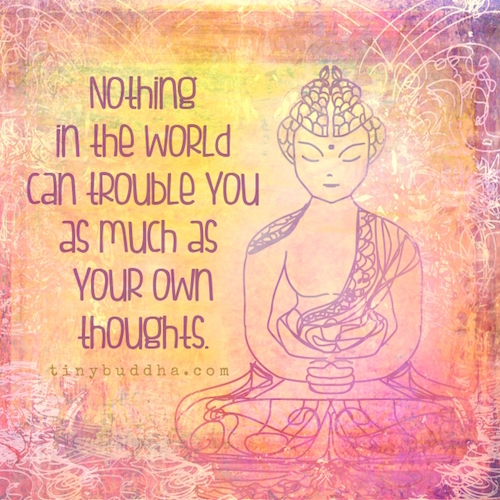 Nothing can trouble you as much as your own thoughts