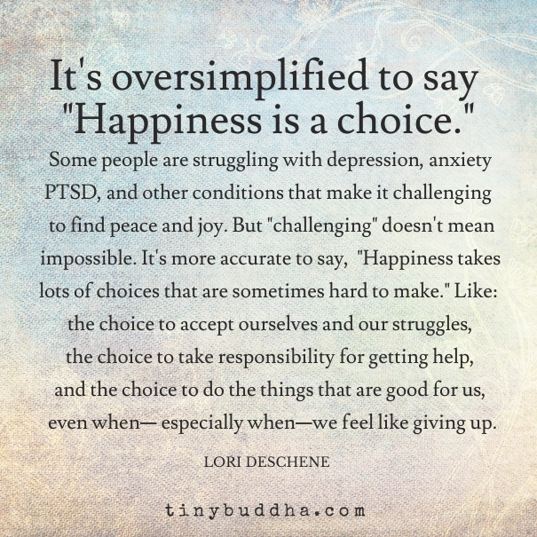 It S Oversimplified To Say Happiness Is A Choice Tiny Buddha