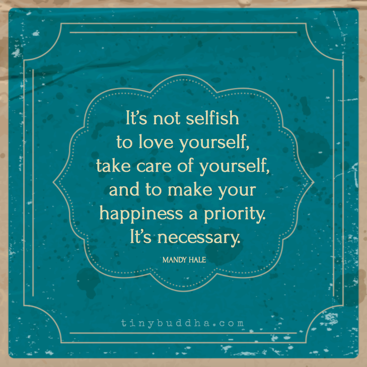 It's Not Selfish to Take Care of Yourself - Tiny Buddha