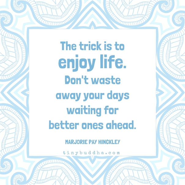The trick is to enjoy life