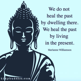 We Do Not Heal the Past by Dwelling There - Tiny Buddha