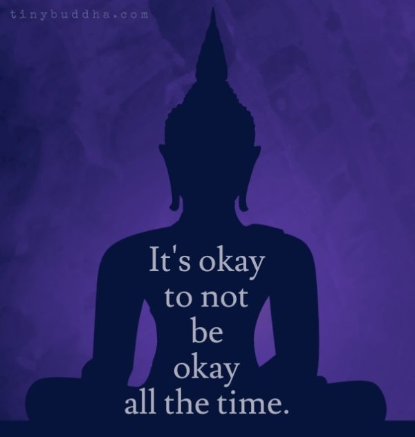 It's Okay to Not Be Okay All the Time - Tiny Buddha