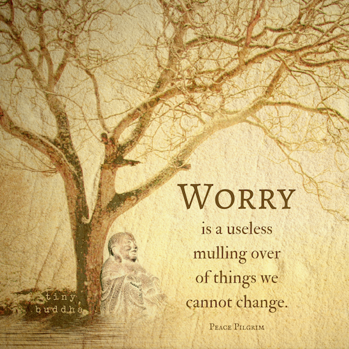 Worrying Is a Useless Mulling Over of Things We Cannot Change - Tiny Buddha