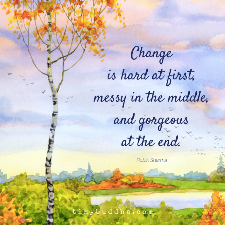 Change Is Hard at First, Messy in the Middle, and Gorgeous at the End ...