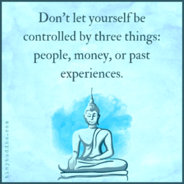 Don't Let Yourself Be Controlled by Three Things - Tiny Buddha