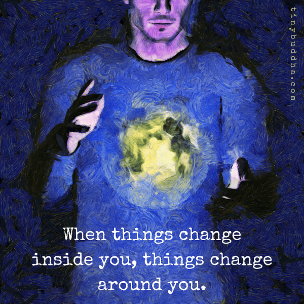 Changed Inside When Things Change Inside You - Tiny Buddha