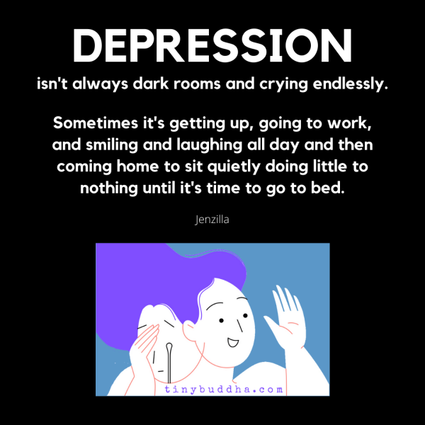 Depression Isnt Always Dark Rooms And Crying Endlessly Tiny Buddha