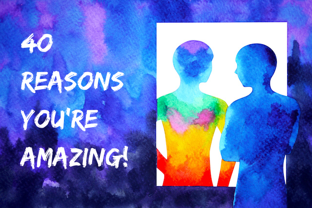 40 Reasons Youre Amazing and Worth Appreciating