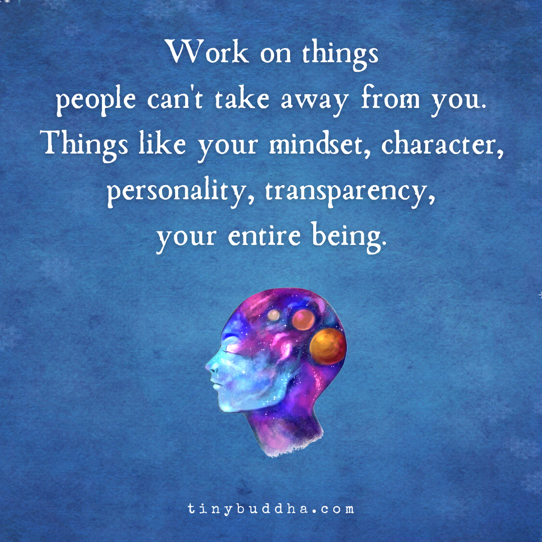 Work On Things People Can't Take Away from You - Tiny Buddha