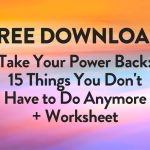 Take Your Power Back: 15 Things You Don't Have to Do Anymore