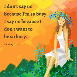 I Don’t Say No Because I’m So Busy