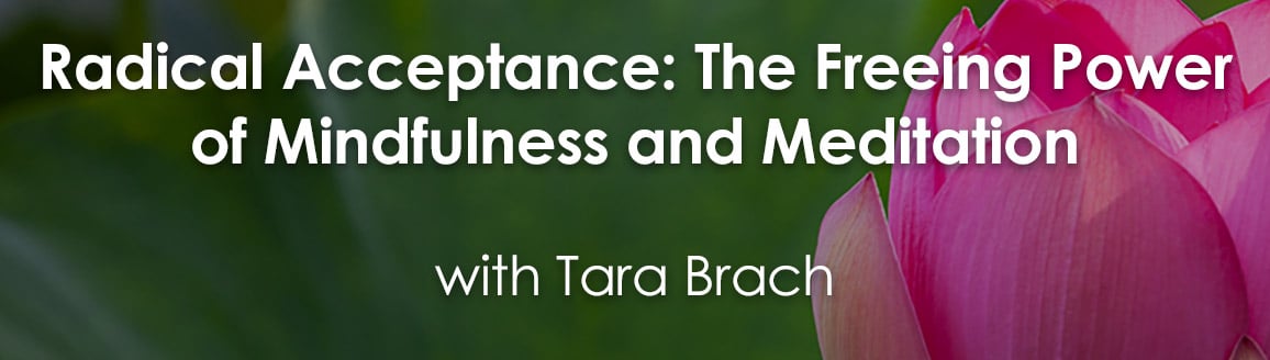 Tara Brach, Ph.D. Radical Acceptance: The Freeing Power of Mindfulness and Meditation
