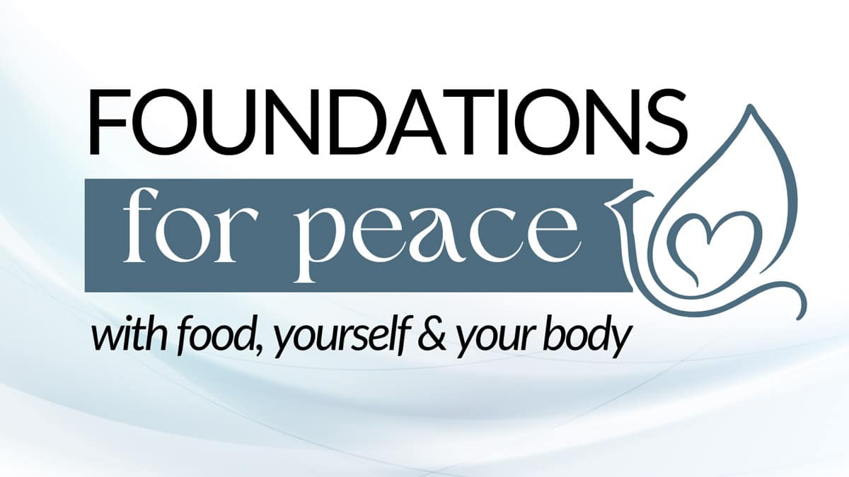 Foundations for Peace for Peace with Food, Yourself and Your Body