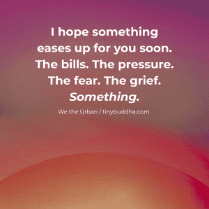I Hope Something Eases Up for Your Soon
